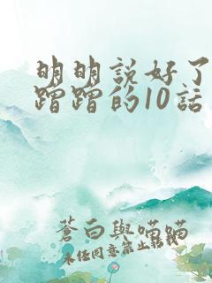 明明说好了只是蹭蹭的10话