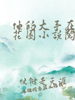 他的大手在秘密花园小说阅读