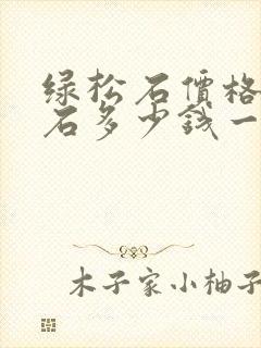绿松石价格绿松石多少钱一克