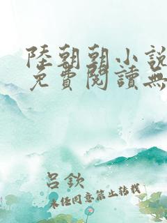 陆朝朝小说全文免费阅读无弹窗