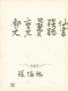 都市最强仙尊全文免费听书