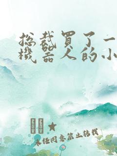总裁买了一个男机器人的小说