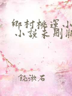 乡村桃运小神医 小说未删版全文