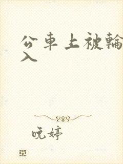 公车上被轮流进入