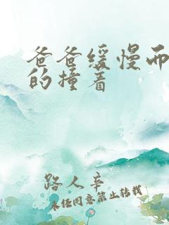 爸爸缓慢而有力的撞着