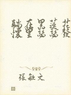 躺在黑莲花男配怀里瑟瑟发抖晋江