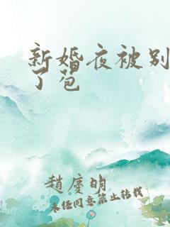 新婚夜被别人开了苞