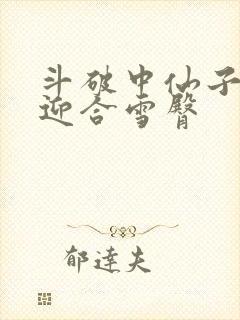 斗破中仙子哮喘迎合雪臀