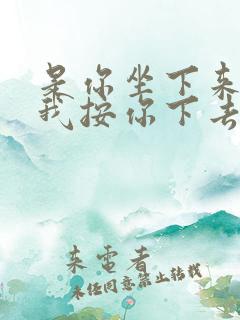 是你坐下来还是我按你下去