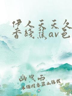 伊人天天久久大香线蕉av色