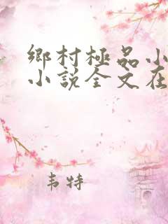 乡村极品小神医小说全文在线阅读