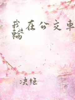我在公交车上被轮
