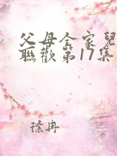 父母全家儿女大联欢第17集