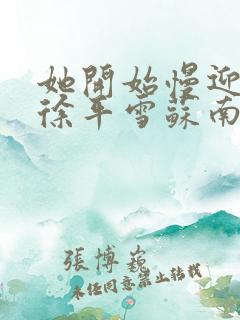 她开始慢迎迎合徐平雪苏南风