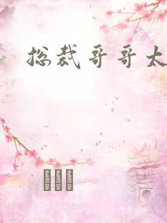 总裁哥哥太邪恶