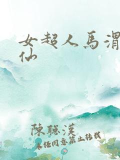 女超人马渭清狐仙