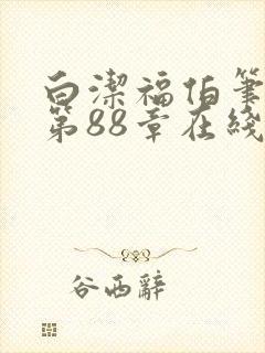白洁福伯笔趣阁第88章在线阅读小说