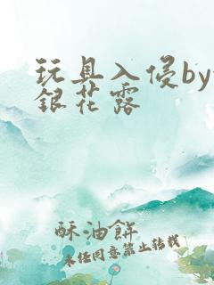 玩具入侵by金银花露