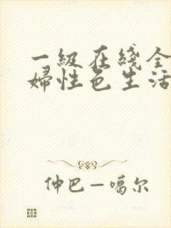 一级在线全黄少妇性色生活片