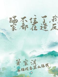 瞒不住了,我全家都在造反在线阅读