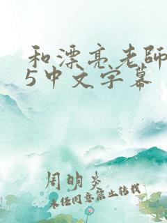和漂亮老师做爰5中文字幕