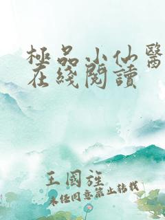 极品小仙医全文在线阅读