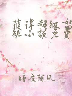 获得超级胬肉系统小说免费阅读
