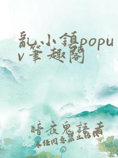 乱小镇popuv笔趣阁
