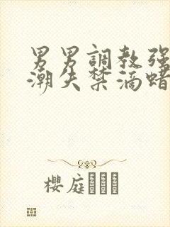 男男调教强制高潮失禁滴蜡