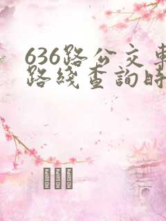 636路公交车路线查询时刻表