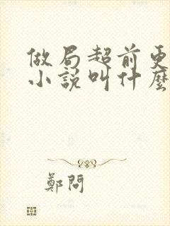 做局超前更新的小说叫什么