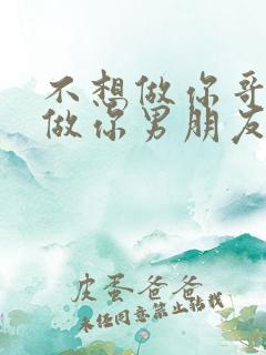 不想做你哥了想做你男朋友