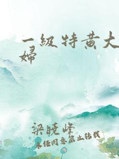 一级特黄大片少妇