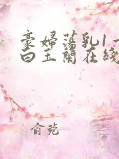 豪妇荡乳1一5白玉兰在线看