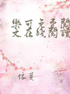 乐可免费阅读全文在线阅读笔趣阁