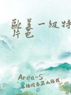 欧美一级特黄大片色