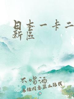 日本一卡二卡三新区