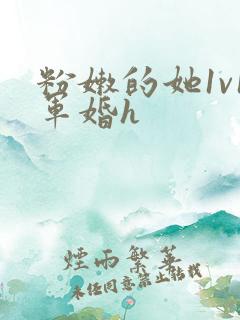 粉嫩的她1v1军婚h