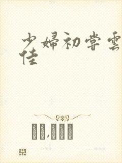 少妇初尝云雨柔佳