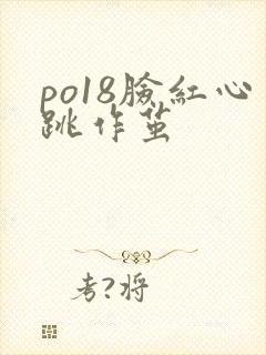 po18脸红心跳作茧