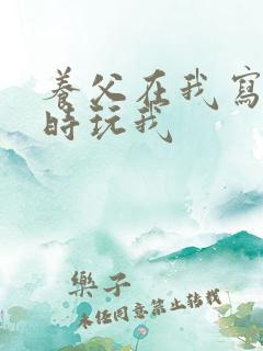 养父在我写作业时玩我