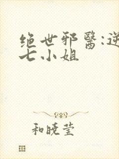绝世邪医:逆天七小姐