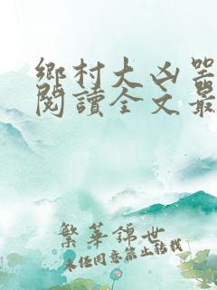 乡村大凶器免费阅读全文最新章节龙根