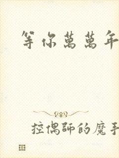 等你万万年