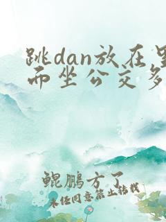 跳dan放在里面坐公交多人