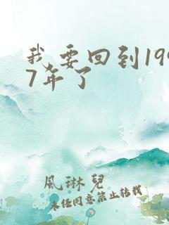 我要回到1997年了