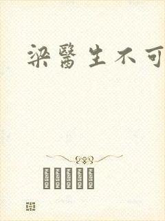 梁医生不可以h