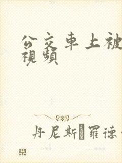 公交车上被强上视频