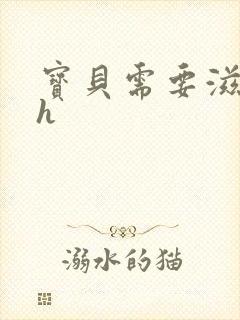 宝贝需要滋润了h