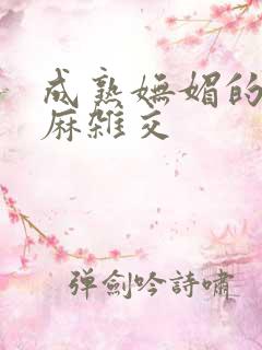 成熟妩媚的浪麻麻杂交